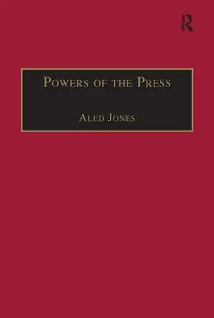 Powers of the Press: Newspapers, Power and the Public in Nineteenth-Century England by Aled Jones