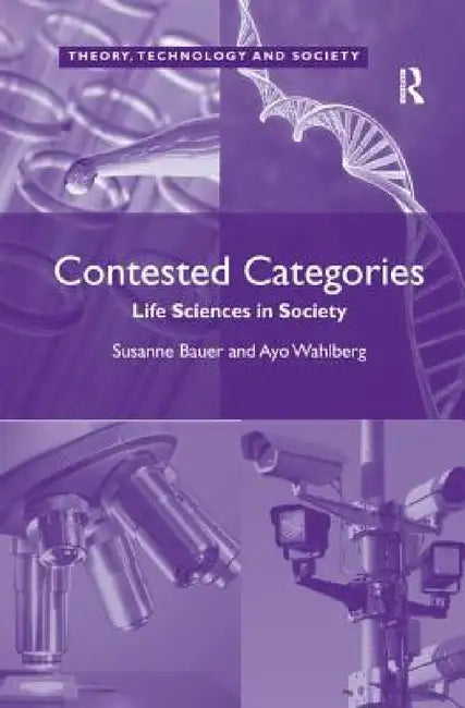 Contested Categories: Life Sciences in Society by Ayo Wahlberg, Susanne Bauer