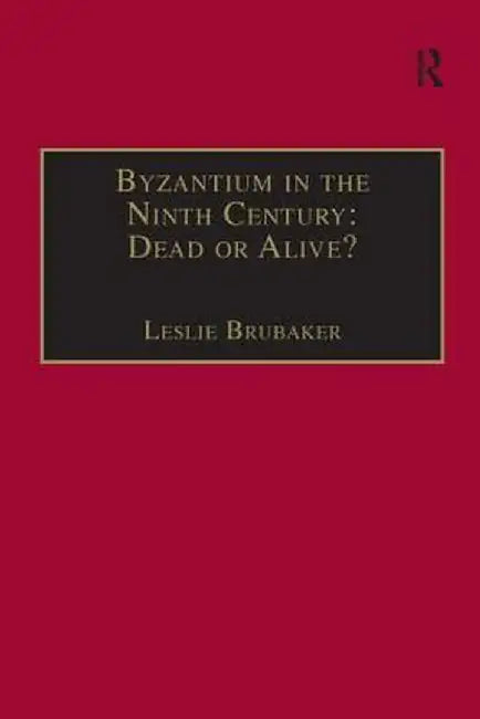 Byzantium in the Ninth Century: Dead or Alive?: Papers from the Thirtieth Spring Symposium of Byzantine Studies, Birmingham, March 1996 by Leslie Brubaker