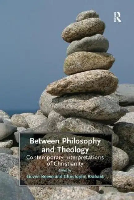 Between Philosophy and Theology: Contemporary Interpretations of Christianity by Christophe Brabant, Lieven Boeve