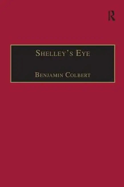 Shelley's Eye: Travel Writing and Aesthetic Vision by Benjamin Colbert