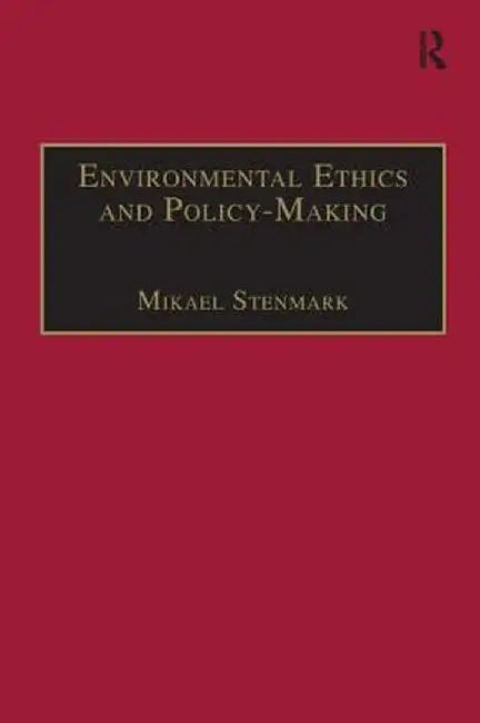 Environmental Ethics and Policy-Making by Mikael Stenmark