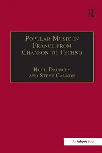 Popular Music in France from Chanson to Techno: Culture, Identity and Society by Hugh Dauncey