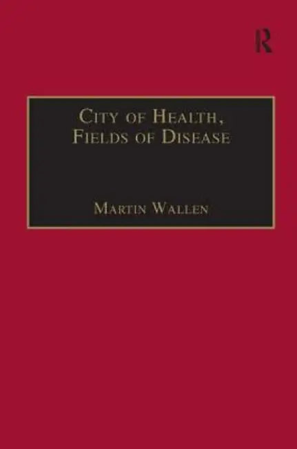 City of Health, Fields of Disease: Revolutions in the Poetry, Medicine, and Philosophy of Romanticism by Martin Wallen
