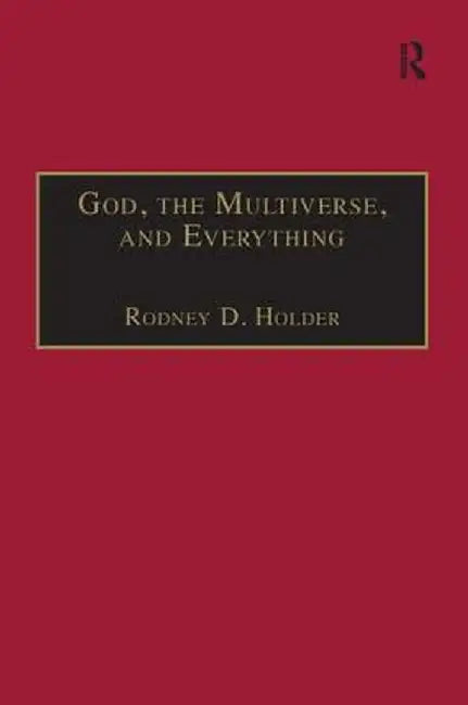 God, the Multiverse, and Everything: Modern Cosmology and the Argument from Design by Rodney D. Holder