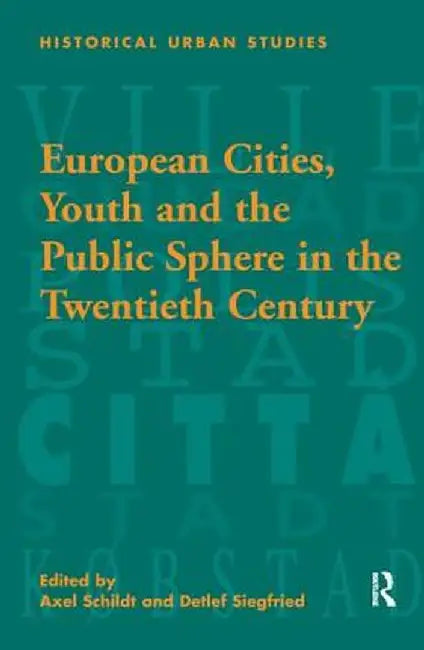 European Cities, Youth and the Public Sphere in the Twentieth Century by Detlef Siegfried