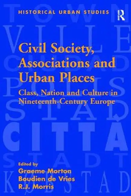 Civil Society, Associations and Urban Places: Class, Nation and Culture in Nineteenth-Century Europe by Boudien de Vries