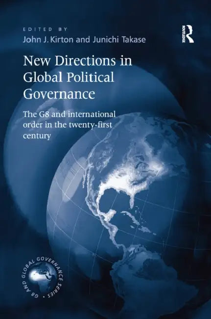 New Directions in Global Political Governance: The G8 and International Order in the Twenty-First Century by Junichi Takase