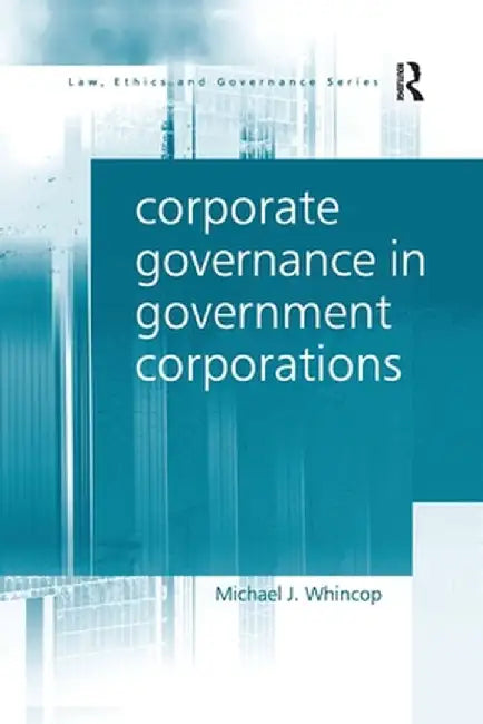Corporate Governance in Government Corporations by Michael J. Whincop