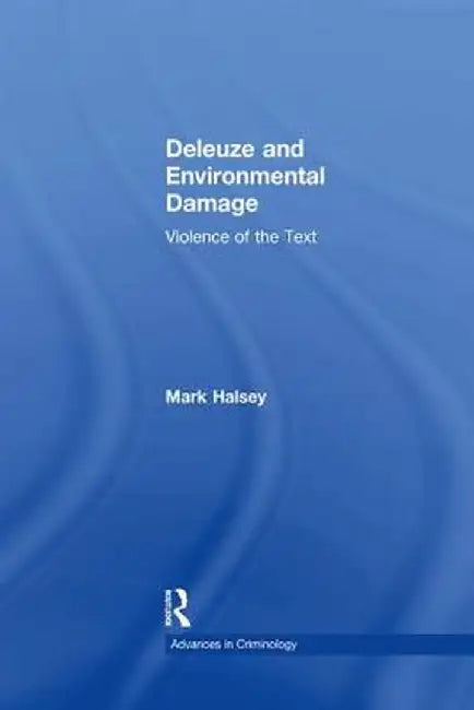 Deleuze and Environmental Damage: Violence of the Text by Mark Halsey