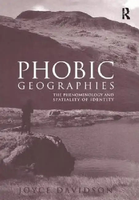Phobic Geographies: The Phenomenology and Spatiality of Identity by Joyce Davidson