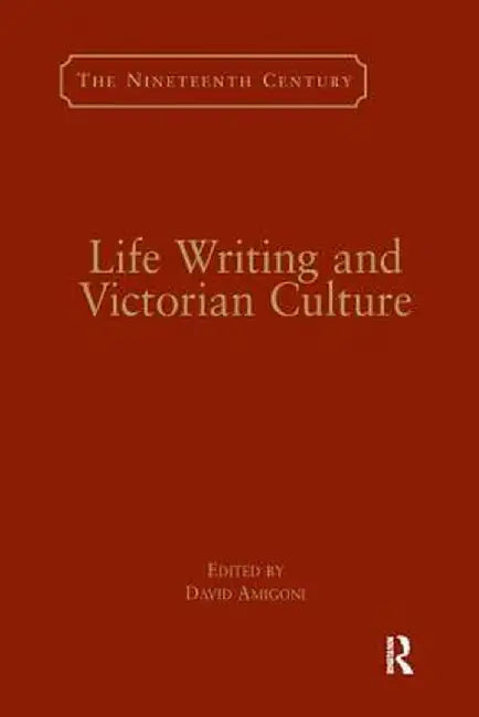 Life Writing and Victorian Culture by David Amigoni