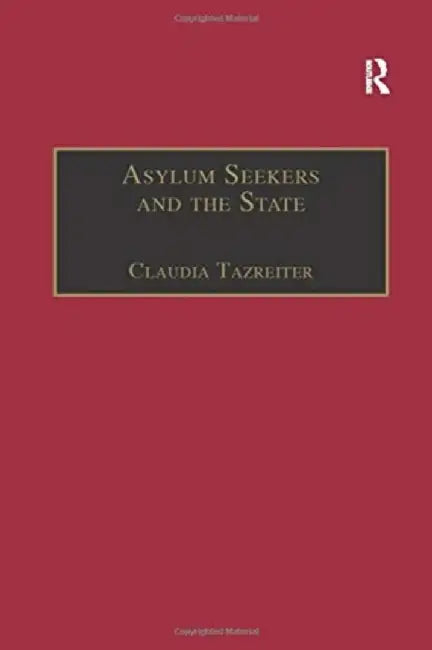 Asylum Seekers and the State: The Politics of Protection in a Security-Conscious World by Claudia Tazreiter