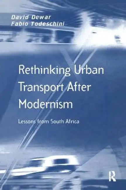 Rethinking Urban Transport After Modernism: Lessons from South Africa by David Dewar
