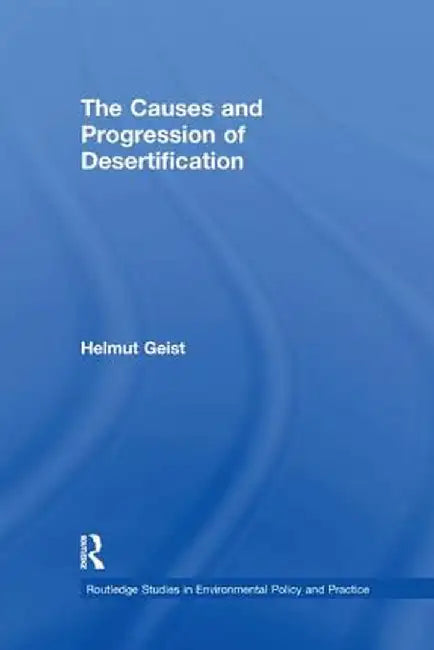 The Causes and Progression of Desertification by Helmut Geist