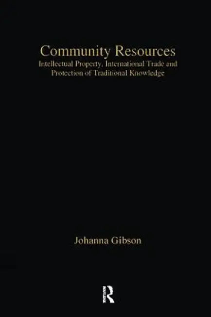 Community Resources: Intellectual Property, International Trade and Protection of Traditional Knowledge by Johanna Gibson