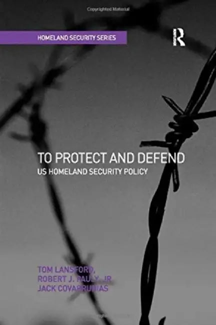 To Protect and Defend: Us Homeland Security Policy by Tom Lansford