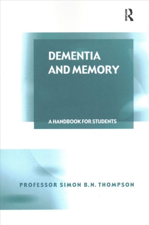 Dementia and Memory: A Handbook for Students and Professionals by Simon B. N. Thompson