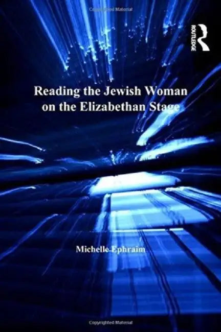 Reading the Jewish Woman on the Elizabethan Stage by Michelle Ephraim