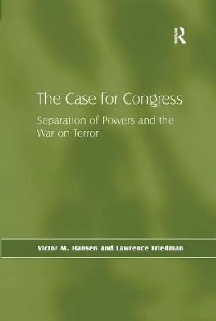 Case for Congress: Separation of Powers and the War on Terror by Victor M. Hansen