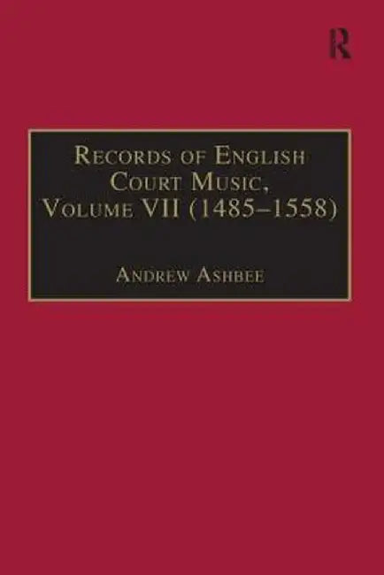 Records of English Court Music: Volume VII: 1485-1558 by Andrew Ashbee