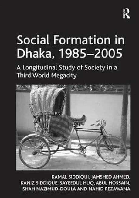 Social Formation in Dhaka, 1985-2005: A Longitudinal Study of Society in a Third World Megacity by Kamal Siddiqui