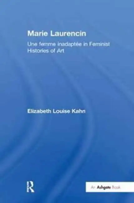 Marie Laurencin: Une femme inadaptee in Feminist Histories of Art by Elizabeth Louise Kahn