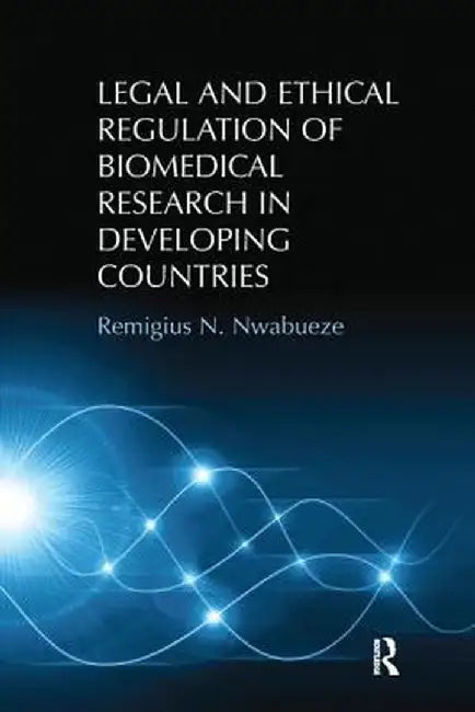 Legal and Ethical Regulation of Biomedical Research in Developing Countries by Remigius N. Nwabueze