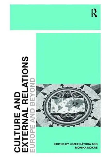 Culture and External Relations: Europe and Beyond by Jozef Bátora