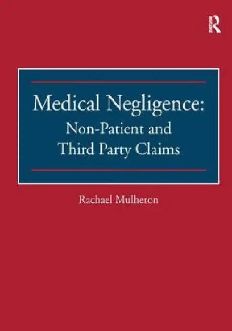 Medical Negligence: Non-Patient and Third Party Claims by Rachael Mulheron