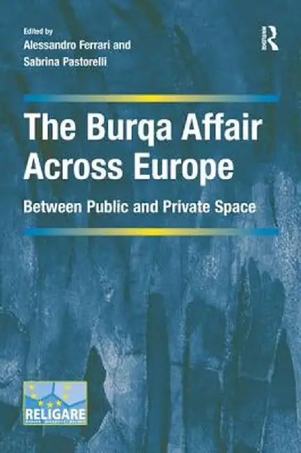 The Burqa Affair Across Europe: Between Public and Private Space by Alessandro Ferrari