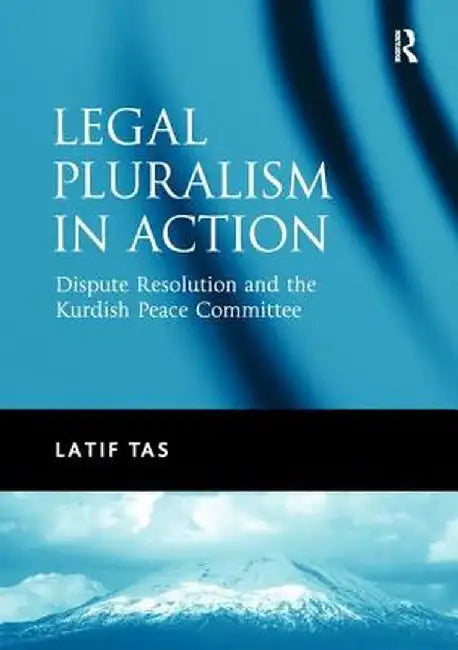 Legal Pluralism in Action: Dispute Resolution and the Kurdish Peace Committee by Latif Tas