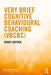 Very Brief Cognitive Behavioural Coaching (Vbcbc) by Windy Dryden