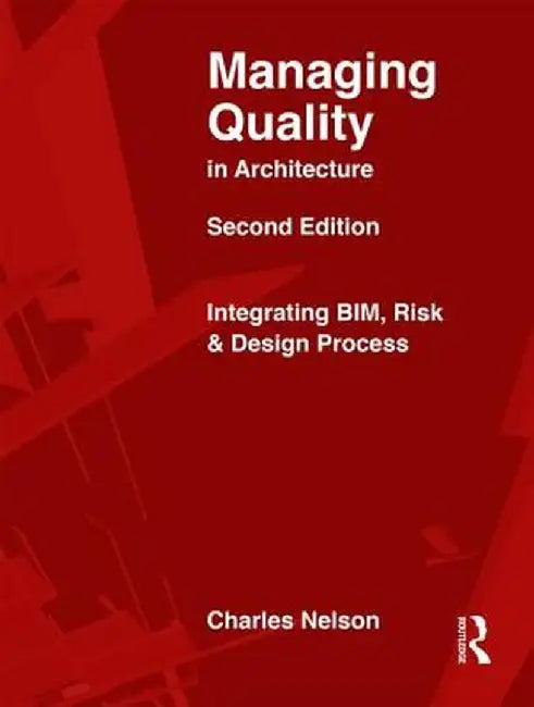 Managing Quality in Architecture: Integrating Bim, Risk and Design Process by Charles Nelson