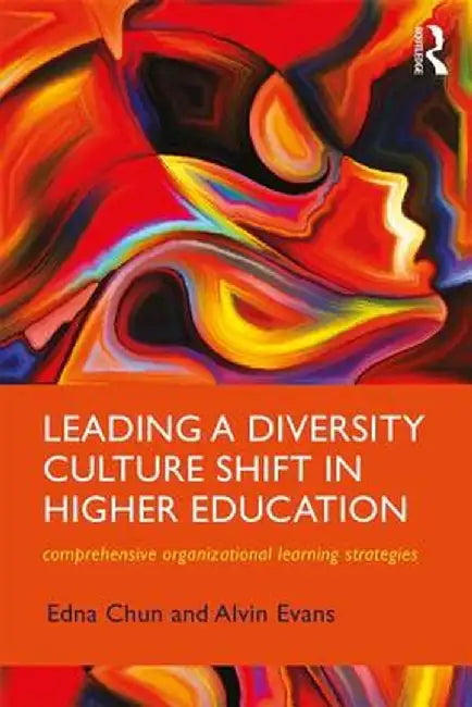 Leading a Diversity Culture Shift in Higher Education: Comprehensive Organizational Learning Strategies by Edna Chun