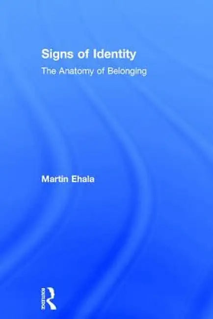 Signs of Identity: The Anatomy of Belonging by Martin Ehala