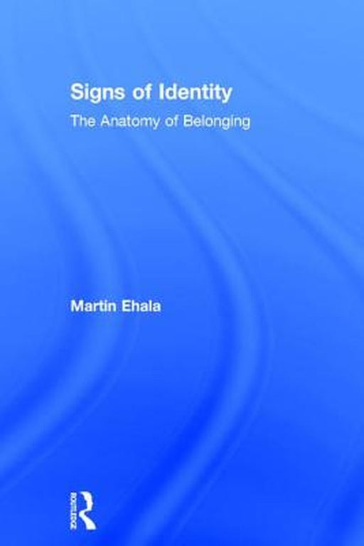 Signs of Identity: The Anatomy of Belonging by Martin Ehala