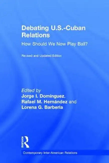 Debating U.S.-Cuban Relations: How Should We Now Play Ball? by Jorge I. Dominguez