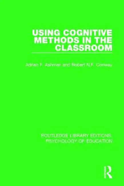 Using Cognitive Methods In The Classroom by Adrian F. Ashman
