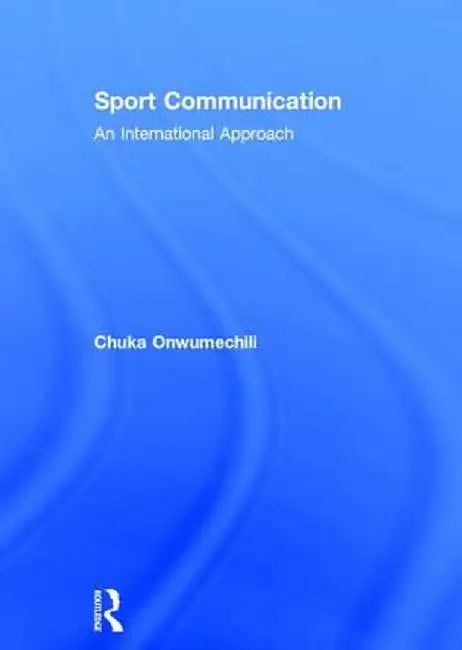 Sport Communication: An International Approach by Chuka Onwumechili