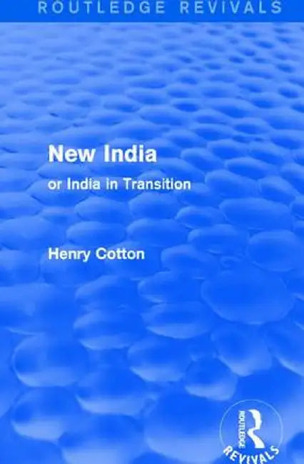 Routledge Revivals: New India (1909): Or India in Transition by Henry Cotton