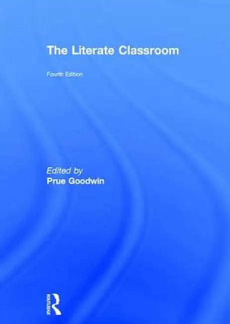 The Literate Classroom by Prue Goodwin