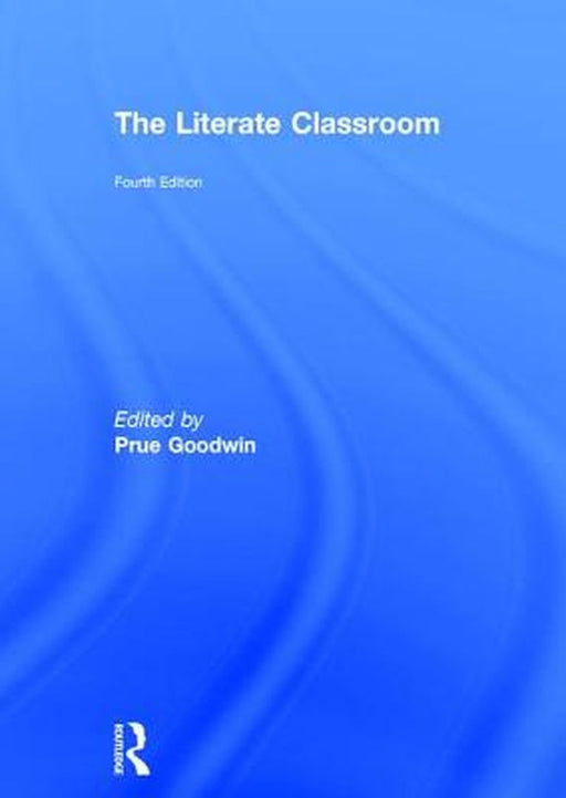 The Literate Classroom by Prue Goodwin
