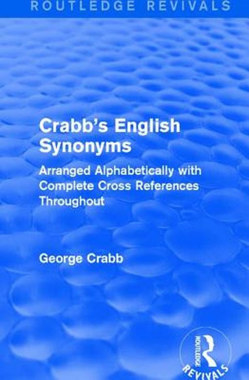 Routledge Revivals: Crabb's English Synonyms (1916): Arranged Alphabetically with Complete Cross References Throughout by George Crabb