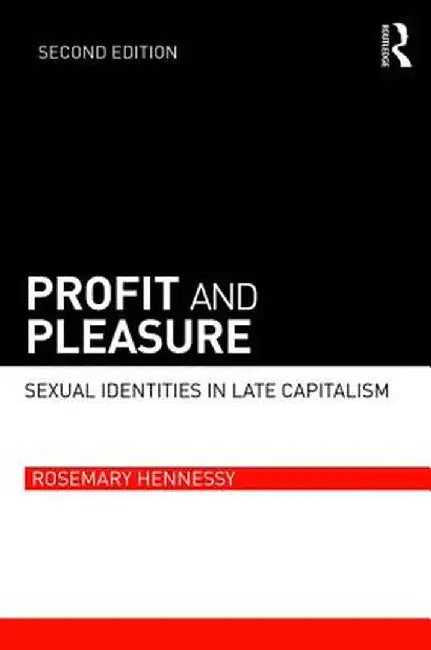 Profit and Pleasure: Sexual Identities in Late Capitalism by Rosemary Hennessy