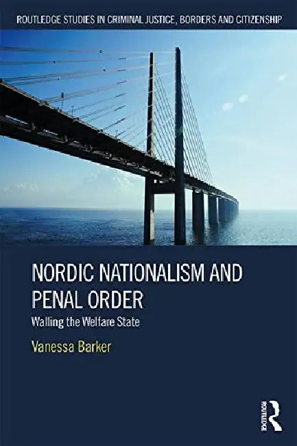Nordic Nationalism and Penal Order: Walling the Welfare State by Vanessa Barker