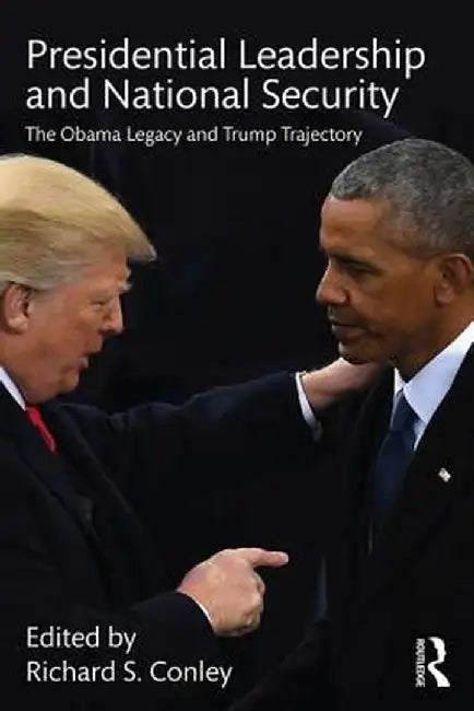 Presidential Leadership and National Security: The Obama Legacy and Trump Trajectory by Richard S. Conley
