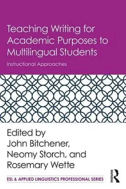 Teaching Writing for Academic Purposes to Multilingual Students: Instructional Approaches by John Bitchener