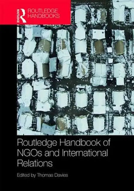 Routledge Handbook of NGOs and International Relations by Davies Thomas