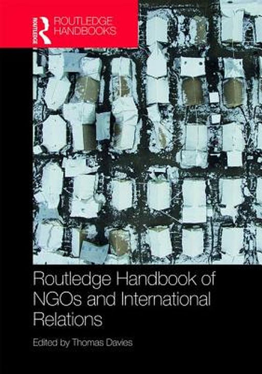 Routledge Handbook of NGOs and International Relations by Davies Thomas